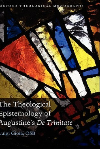 Knjiga Theological Epistemology of Augustine's De Trinitate Luigi Osb Gioia