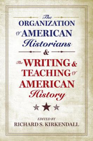 Könyv Organization of American Historians and the Writing and Teaching of American History Kirkendall