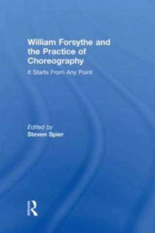 Kniha William Forsythe and the Practice of Choreography Steven Spier