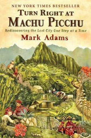 Knjiga Turn Right At Machu Picchu Mark Adams