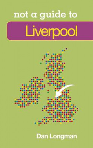 Könyv Not a Guide to: Liverpool Daniel Longman