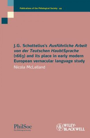 Kniha J.G. Schottelius's Ausfuhrliche Arbeit von der Teutschen HaubtSprache (1663) and its Place in Early Modern European Vernacular Language Study Nicola McLelland