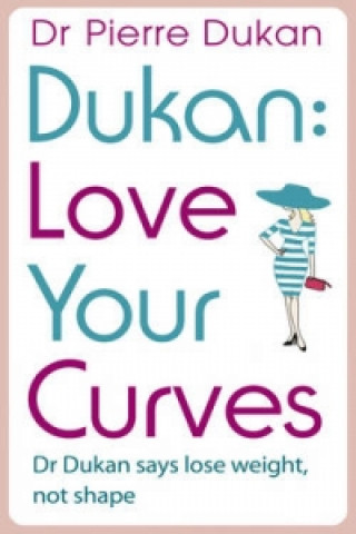 Könyv Love Your Curves: Dr Dukan Says Lose Weight, Not Shape Dr Pierre Dukan