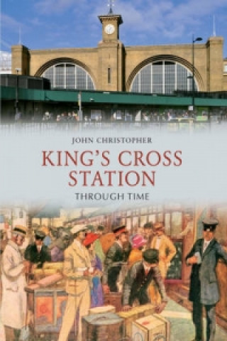 Könyv Kings Cross Station Through Time John Christopher