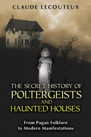 Kniha Secret History of Poltergeists and Haunted Houses Claude Lecouteux