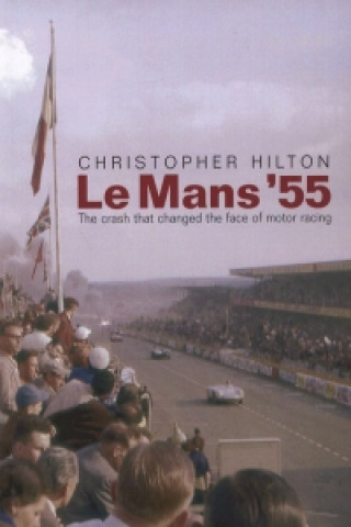 Kniha Le Mans '55 the Crash That Changed the Face of Motor Racing Christopher Hilton