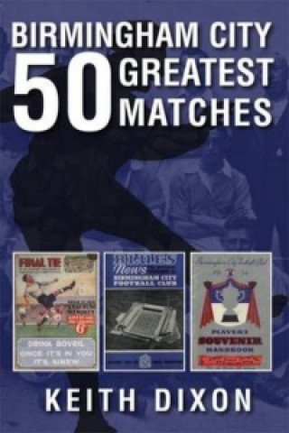 Kniha Birmingham City 50 Greatest Matches Keith Dixon