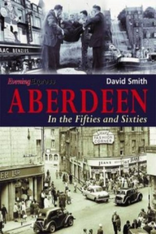 Kniha Aberdeen in the Fifties and Sixties David Smith