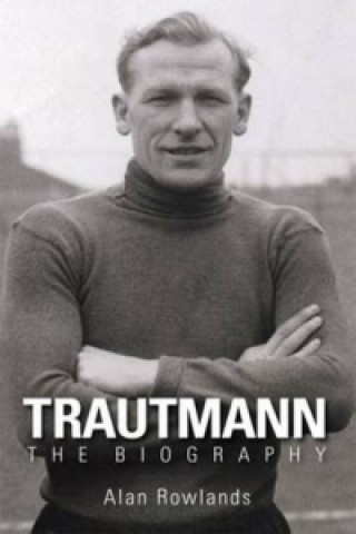 Книга Trautmann the Biography Alan Rowlands