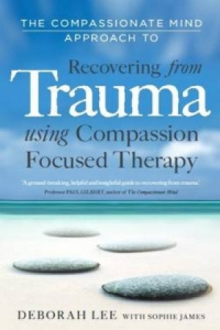 Könyv Compassionate Mind Approach to Recovering from Trauma Deborah Lee