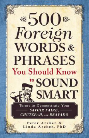 Kniha 500 Foreign Words & Phrases You Should Know to Sound Smart Peter Archer