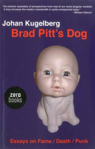 Könyv Brad Pitt`s Dog - Essays on Fame, Death, Punk Johan Kugelberg