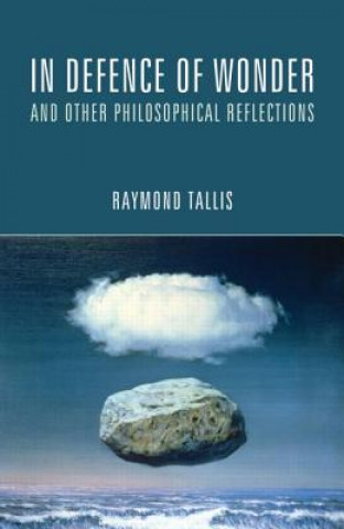 Książka In Defence of Wonder and Other Philosophical Reflections Raymond Tallis