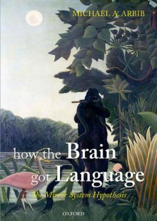 Kniha How the Brain Got Language Michael A Arbib