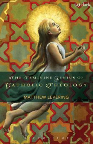 Könyv Feminine Genius of Catholic Theology Matthew Levering