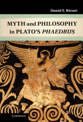 Kniha Myth and Philosophy in Plato's Phaedrus Daniel S Werner