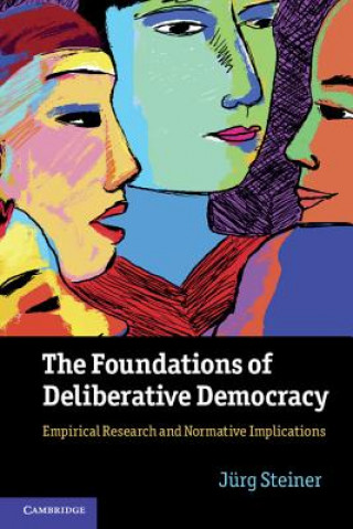 Carte Foundations of Deliberative Democracy Jurg Steiner