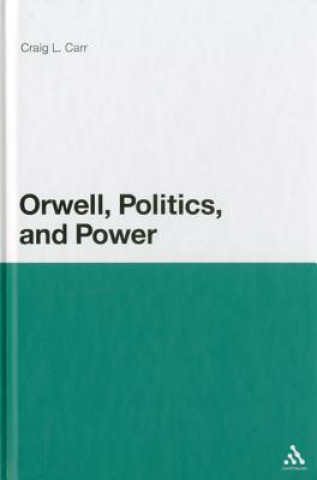 Könyv Orwell, Politics, and Power Craig L Carr