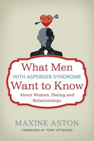Kniha What Men with Asperger Syndrome Want to Know About Women, Dating and Relationships Maxine Aston