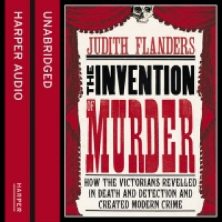 Аудиокнига Invention of Murder: How the Victorians Revelled in Death and Detection and Created Modern Crime Judith Flanders