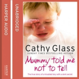 Hangoskönyv Mummy Told Me Not to Tell: The true story of a troubled boy with a dark secret Cathy Glass