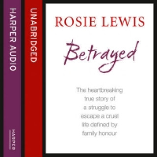 Audiobook Betrayed: The heartbreaking true story of a struggle to escape a cruel life defined by family honour Rosie Lewis
