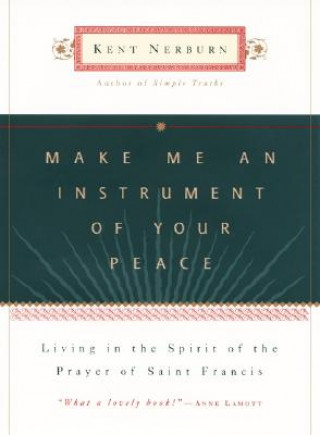 Kniha Make Me An Instrument of Your Peace Kent Nerburn