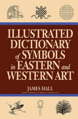 Carte Illustrated Dictionary Of Symbols In Eastern And Western Art James Hall