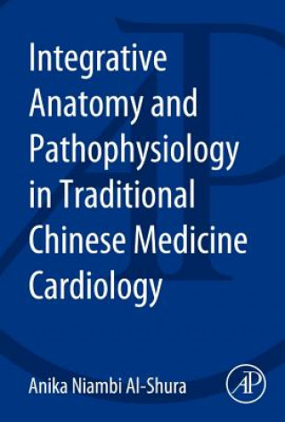 Книга Integrative Anatomy and Pathophysiology in TCM Cardiology Anika Niambi Al-Shura