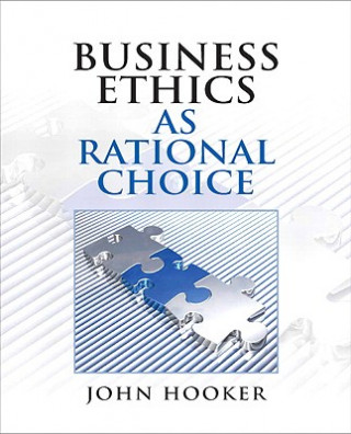 Книга Business Ethics as Rational Choice John Hooker