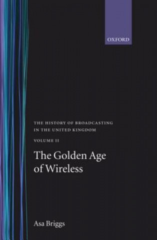 Kniha History of Broadcasting in the United Kingdom: Volume II: The Golden Age of Wireless Asa Briggs