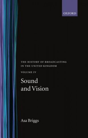 Carte History of Broadcasting in the United Kingdom: Volume IV: Sound and Vision Asa Briggs
