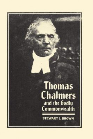 Kniha Thomas Chalmers and the Godly Commonwealth in Scotland Stewart J. Brown