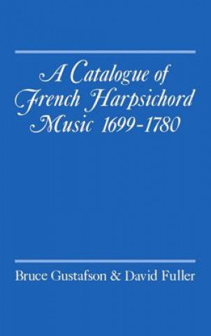 Könyv Catalogue of French Harpsichord Music 1699-1780 Bruce L. Gustafson