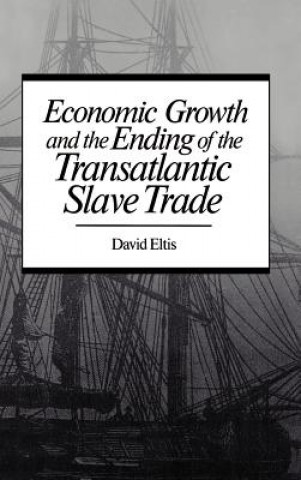 Kniha Economic Growth and the Ending of the Transatlantic Slave Trade David Eltis