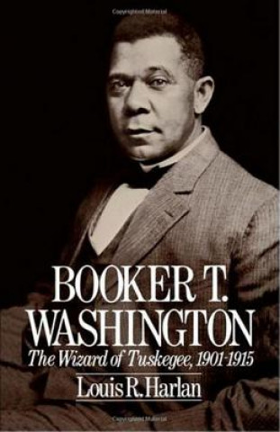 Knjiga Booker T. Washington: The Wizard of Tuskegee, 1901-1915 Louis R. Harlan