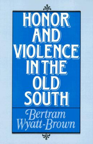 Książka Honor and Violence in the Old South Bertram Wyatt-Brown