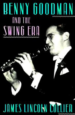 Kniha Benny Goodman and the Swing Era James Lincoln Collier