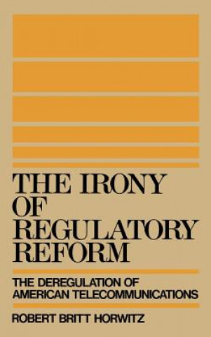 Carte Irony of Regulatory Reform Robert Britt Horwitz