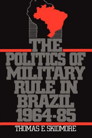 Kniha Politics of Military Rule in Brazil, 1964-1985 Thomas E. Skidmore