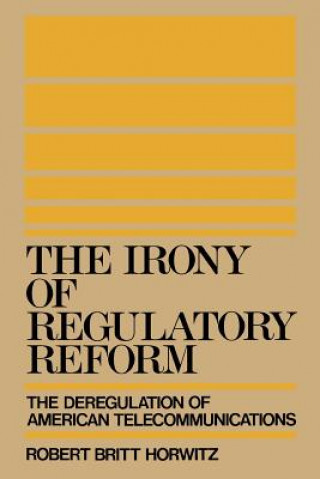 Könyv Irony of Regulatory Reform Robert Britt Horwitz