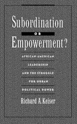 Kniha Subordination or Empowerment? Richard A. Keiser