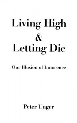Carte Living High and Letting Die Peter Unger