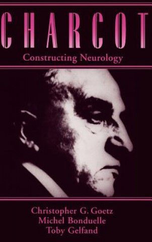 Könyv Charcot: Constructing Neurology Toby Gelfand
