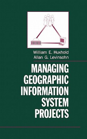 Knjiga Managing Geographic Information System Projects William E. Huxhold