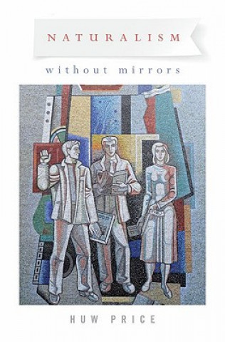 Knjiga Naturalism Without Mirrors Huw Price
