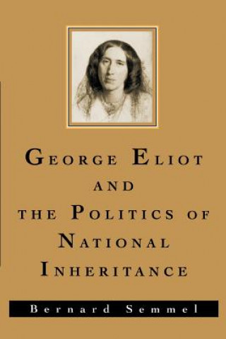 Knjiga George Eliot and the Politics of National Inheritance Bernard Semmel