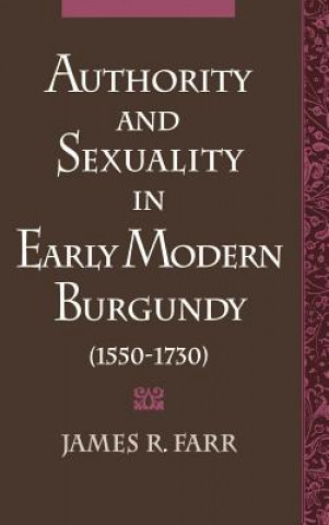 Book Authority and Sexuality in Early Modern Burgundy (1550-1730) James R. Farr