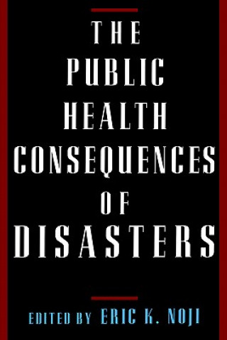 Kniha Public Health Consequences of Disasters Eric K. Noji