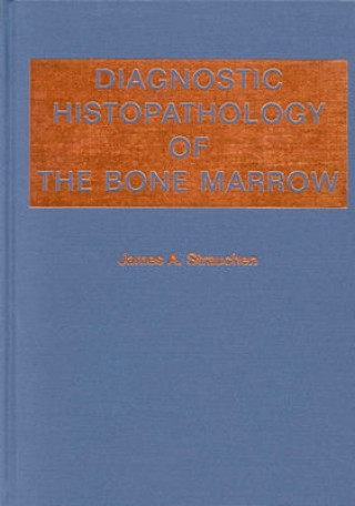 Kniha Diagnostic Histopathology of the Bone Marrow James A. Strauchen